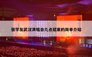 张学友武汉演唱会几点结束的简单介绍