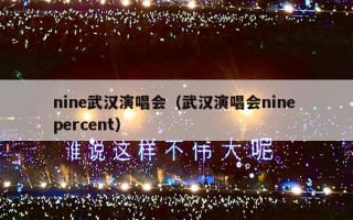 nine武汉演唱会（武汉演唱会nine percent）