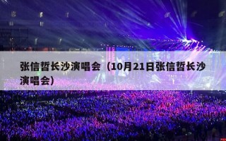 张信哲长沙演唱会（10月21日张信哲长沙演唱会）