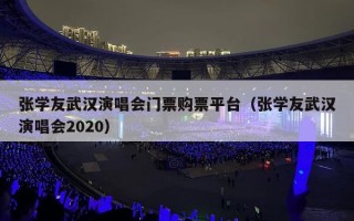 张学友武汉演唱会门票购票平台（张学友武汉演唱会2020）