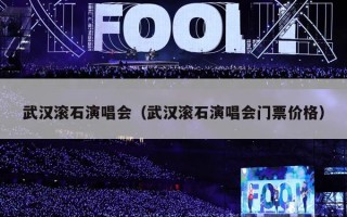 武汉滚石演唱会（武汉滚石演唱会门票价格）