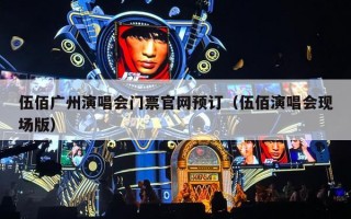伍佰广州演唱会门票官网预订（伍佰演唱会现场版）