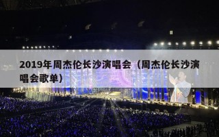 2019年周杰伦长沙演唱会（周杰伦长沙演唱会歌单）