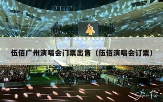 伍佰广州演唱会门票出售（伍佰演唱会订票）