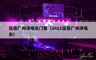 伍佰广州演唱会门票（2021伍佰广州演唱会）