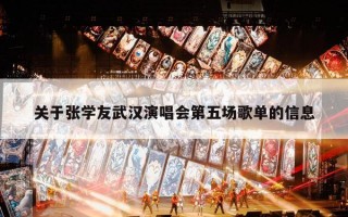 关于张学友武汉演唱会第五场歌单的信息