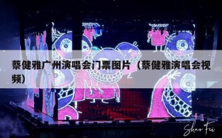 蔡健雅广州演唱会门票图片（蔡健雅演唱会视频）