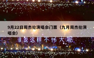 9月22日周杰伦演唱会门票（九月周杰伦演唱会）