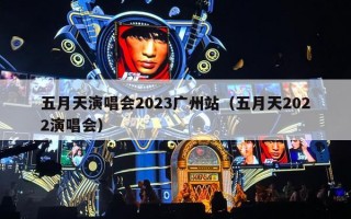 五月天演唱会2023广州站（五月天2022演唱会）