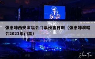 张惠妹西安演唱会门票预售日期（张惠妹演唱会2021年门票）