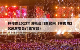 林俊杰2023年演唱会门票官网（林俊杰2020演唱会门票官网）
