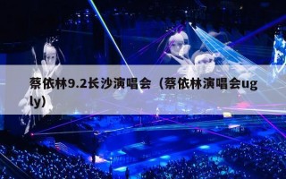 蔡依林9.2长沙演唱会（蔡依林演唱会ugly）