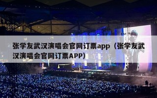 张学友武汉演唱会官网订票app（张学友武汉演唱会官网订票APP）