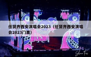 任贤齐西安演唱会2023（任贤齐西安演唱会2023门票）