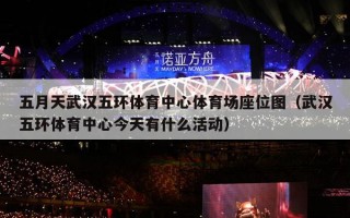 五月天武汉五环体育中心体育场座位图（武汉五环体育中心今天有什么活动）