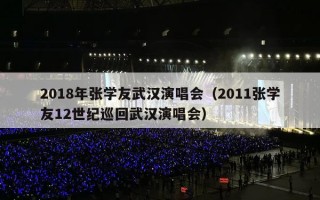 2018年张学友武汉演唱会（2011张学友12世纪巡回武汉演唱会）