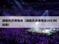 湖南长沙演唱会（湖南长沙演唱会2023时间表）