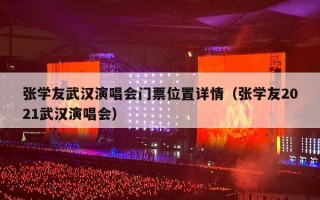 张学友武汉演唱会门票位置详情（张学友2021武汉演唱会）