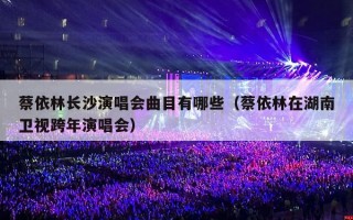 蔡依林长沙演唱会曲目有哪些（蔡依林在湖南卫视跨年演唱会）