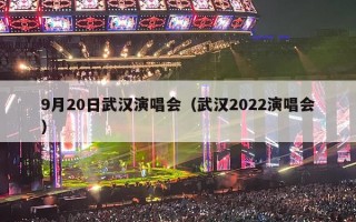 9月20日武汉演唱会（武汉2022演唱会）