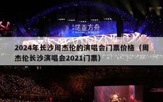 2024年长沙周杰伦的演唱会门票价格（周杰伦长沙演唱会2024年门票）