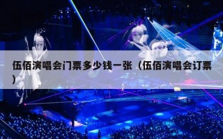 伍佰演唱会门票多少钱一张（伍佰演唱会订票）