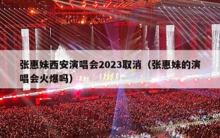 张惠妹西安演唱会2023取消（张惠妹的演唱会火爆吗）