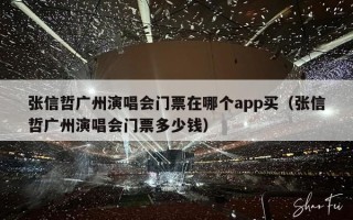 张信哲广州演唱会门票在哪个app买（张信哲广州演唱会门票多少钱）