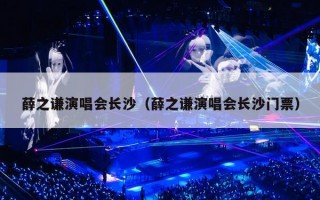 薛之谦演唱会长沙（薛之谦演唱会长沙门票）