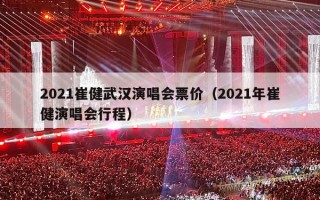 2021崔健武汉演唱会票价（2021年崔健演唱会行程）