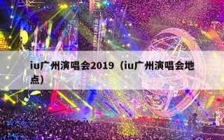 iu广州演唱会2019（iu广州演唱会地点）