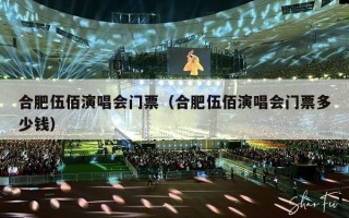 合肥伍佰演唱会门票（合肥伍佰演唱会门票多少钱）