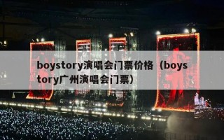 boystory演唱会门票价格（boystory广州演唱会门票）