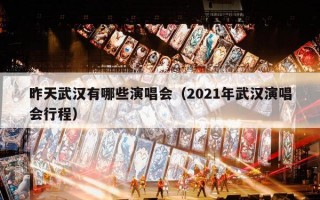 昨天武汉有哪些演唱会（2021年武汉演唱会行程）