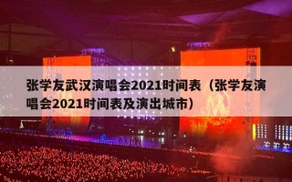 张学友武汉演唱会2021时间表（张学友演唱会2021时间表及演出城市）