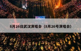 8月26日武汉演唱会（8月26号演唱会）