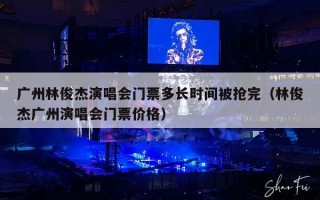 广州林俊杰演唱会门票多长时间被抢完（林俊杰广州演唱会门票价格）