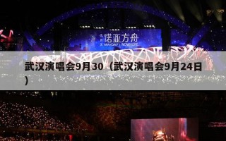 武汉演唱会9月30（武汉演唱会9月24日）