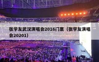 张学友武汉演唱会2016门票（张学友演唱会20201）