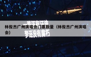 林俊杰广州演唱会门票数量（林俊杰广州演唱会）