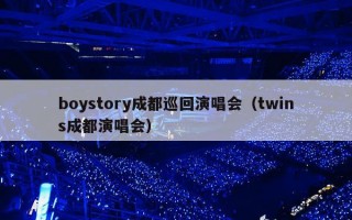 boystory成都巡回演唱会（twins成都演唱会）