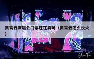 黄霄云演唱会门票还在卖吗（黄霄云怎么没火）