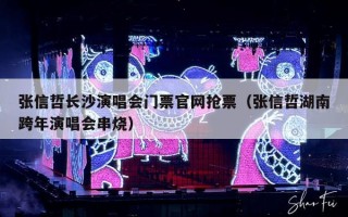 张信哲长沙演唱会门票官网抢票（张信哲湖南跨年演唱会串烧）
