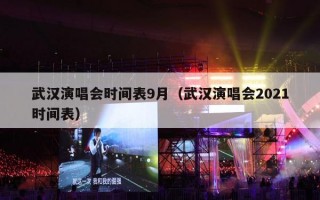 武汉演唱会时间表9月（武汉演唱会2021时间表）