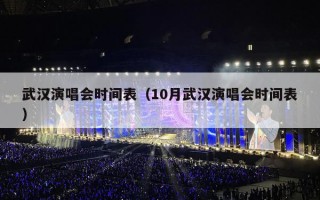 武汉演唱会时间表（10月武汉演唱会时间表）