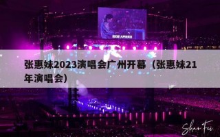 张惠妹2023演唱会广州开幕（张惠妹21年演唱会）
