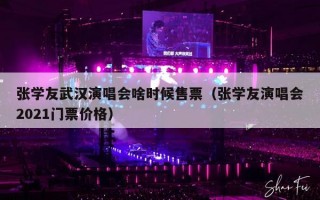 张学友武汉演唱会啥时候售票（张学友演唱会2021门票价格）