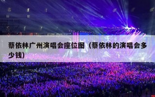 蔡依林广州演唱会座位图（蔡依林的演唱会多少钱）