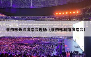 蔡依林长沙演唱会现场（蔡依林湖南演唱会）