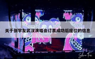 关于张学友武汉演唱会订票成功后座位的信息